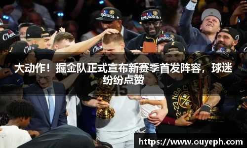 大动作！掘金队正式宣布新赛季首发阵容，球迷纷纷点赞