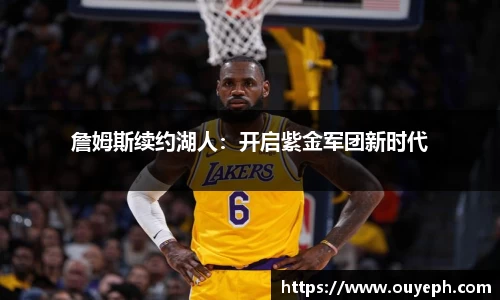詹姆斯续约湖人：开启紫金军团新时代
