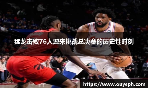 猛龙击败76人迎来挑战总决赛的历史性时刻