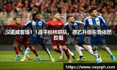 汉诺威客场1_1战平柏林联队，德乙升级形势依然胶着