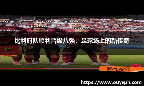 比利时队顺利晋级八强：足球场上的新传奇