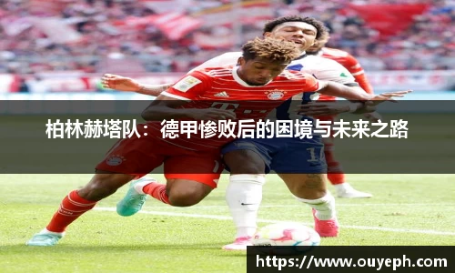 柏林赫塔队：德甲惨败后的困境与未来之路