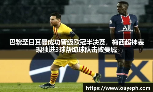 巴黎圣日耳曼成功晋级欧冠半决赛，梅西超神表现独进3球帮助球队击败曼城