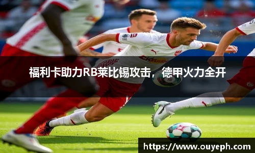 福利卡助力RB莱比锡攻击，德甲火力全开