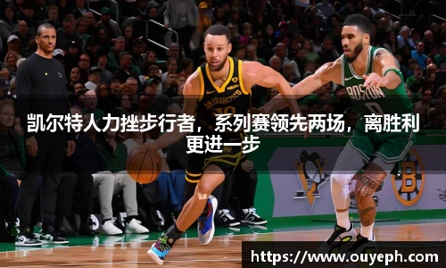 凯尔特人力挫步行者，系列赛领先两场，离胜利更进一步