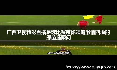 广西卫视精彩直播足球比赛带你领略激情四溢的绿茵场瞬间