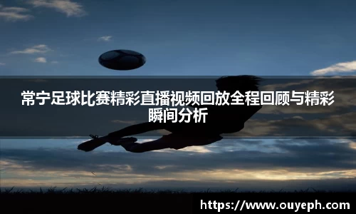 常宁足球比赛精彩直播视频回放全程回顾与精彩瞬间分析