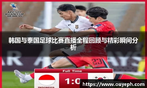 韩国与泰国足球比赛直播全程回顾与精彩瞬间分析